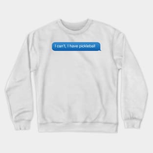 I can't, I have pickleball Crewneck Sweatshirt